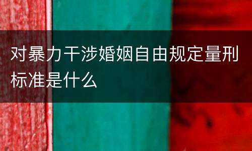 对暴力干涉婚姻自由规定量刑标准是什么