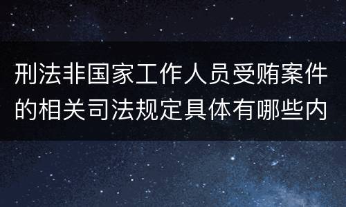 刑法非国家工作人员受贿案件的相关司法规定具体有哪些内容