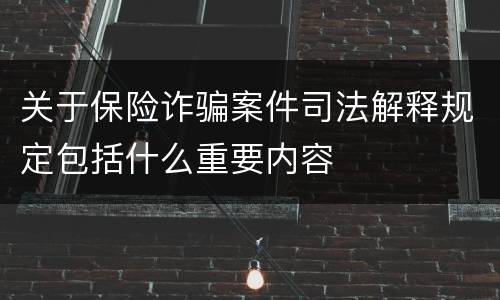 关于保险诈骗案件司法解释规定包括什么重要内容