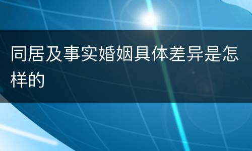 同居及事实婚姻具体差异是怎样的