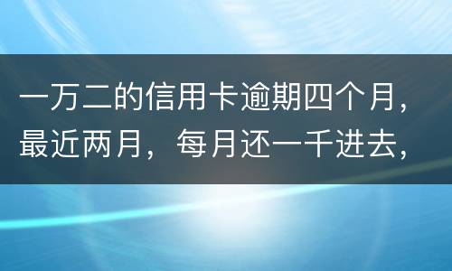 一万二的信用卡逾期四个月，最近两月，每月还一千进去，银行说要起诉，我该怎么办