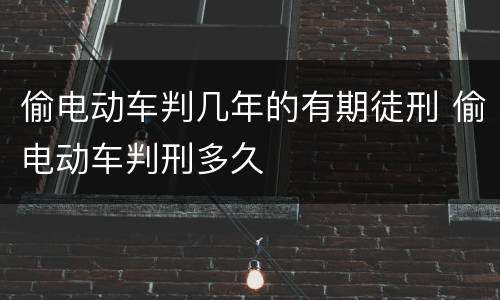 偷电动车判几年的有期徒刑 偷电动车判刑多久
