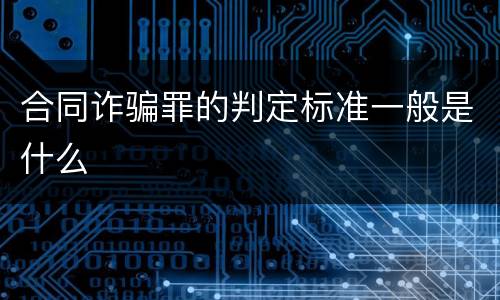 合同诈骗罪的判定标准一般是什么