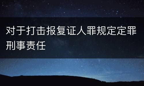 对于打击报复证人罪规定定罪刑事责任