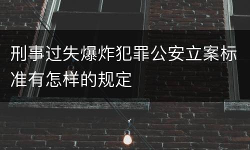 刑事过失爆炸犯罪公安立案标准有怎样的规定