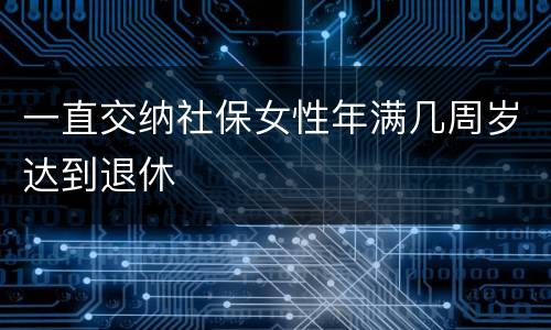 一直交纳社保女性年满几周岁达到退休
