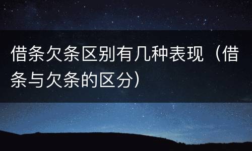 借条欠条区别有几种表现（借条与欠条的区分）