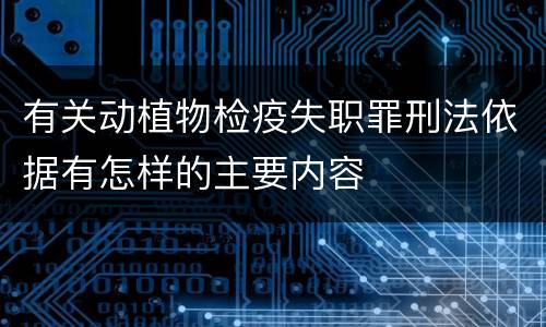 有关动植物检疫失职罪刑法依据有怎样的主要内容