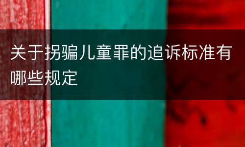 关于拐骗儿童罪的追诉标准有哪些规定