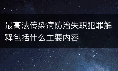最高法传染病防治失职犯罪解释包括什么主要内容