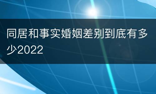 同居和事实婚姻差别到底有多少2022