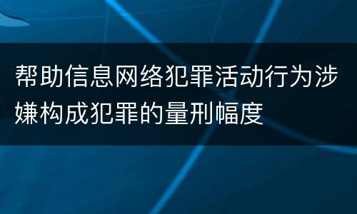 帮助信息网络犯罪活动行为涉嫌构成犯罪的量刑幅度