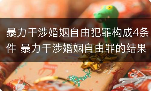 暴力干涉婚姻自由犯罪构成4条件 暴力干涉婚姻自由罪的结果加重犯
