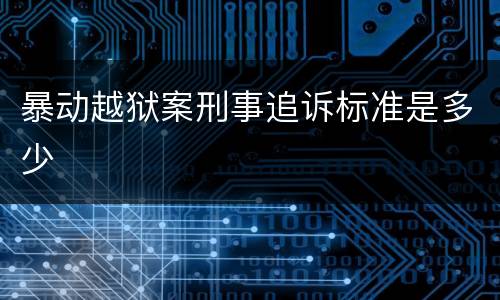 暴动越狱案刑事追诉标准是多少