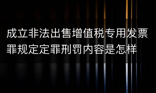 成立非法出售增值税专用发票罪规定定罪刑罚内容是怎样
