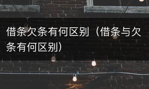 借条欠条有何区别（借条与欠条有何区别）