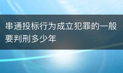 串通投标行为成立犯罪的一般要判刑多少年