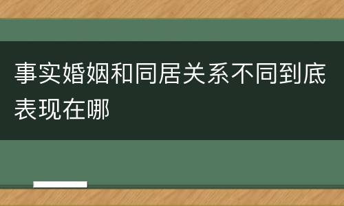 事实婚姻和同居关系不同到底表现在哪