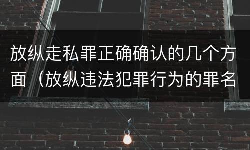 放纵走私罪正确确认的几个方面（放纵违法犯罪行为的罪名）