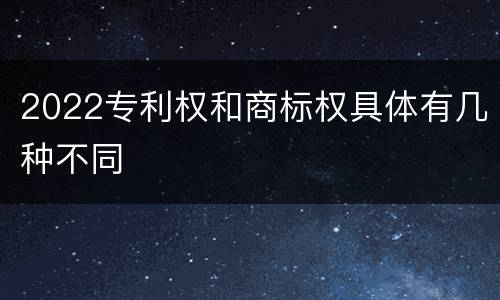 2022专利权和商标权具体有几种不同