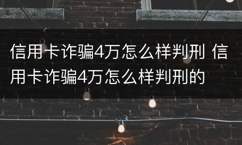 信用卡诈骗4万怎么样判刑 信用卡诈骗4万怎么样判刑的