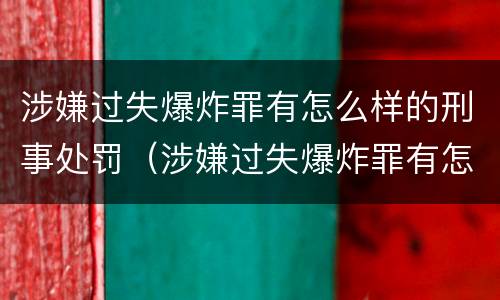 涉嫌过失爆炸罪有怎么样的刑事处罚（涉嫌过失爆炸罪有怎么样的刑事处罚案例）
