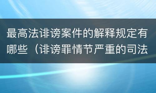 最高法诽谤案件的解释规定有哪些（诽谤罪情节严重的司法解释）