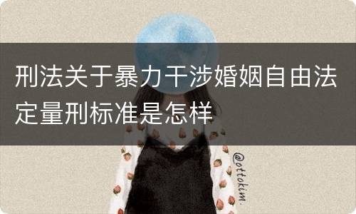 刑法关于暴力干涉婚姻自由法定量刑标准是怎样