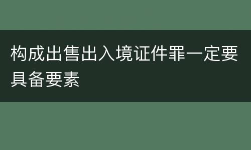 构成出售出入境证件罪一定要具备要素