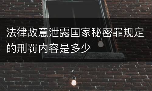 法律故意泄露国家秘密罪规定的刑罚内容是多少