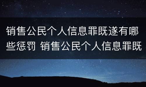 销售公民个人信息罪既遂有哪些惩罚 销售公民个人信息罪既遂有哪些惩罚措施