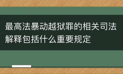最高法暴动越狱罪的相关司法解释包括什么重要规定