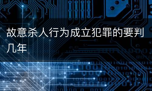 故意杀人行为成立犯罪的要判几年