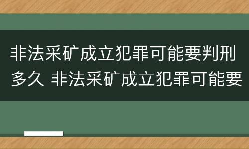 非法采矿成立犯罪可能要判刑多久 非法采矿成立犯罪可能要判刑多久才能缓刑