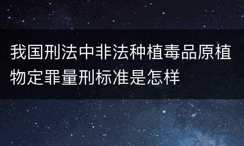 我国刑法中非法种植毒品原植物定罪量刑标准是怎样