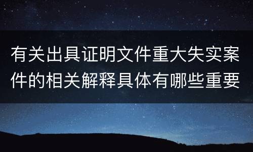 有关出具证明文件重大失实案件的相关解释具体有哪些重要内容