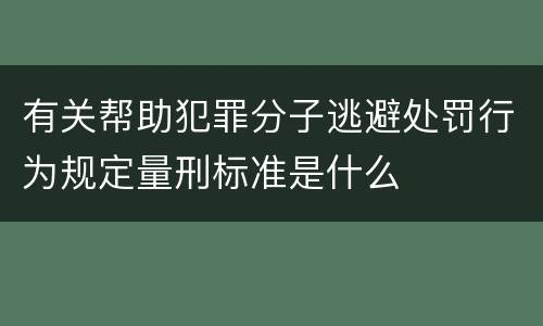 有关帮助犯罪分子逃避处罚行为规定量刑标准是什么