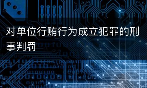 对单位行贿行为成立犯罪的刑事判罚
