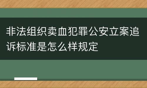非法组织卖血犯罪公安立案追诉标准是怎么样规定