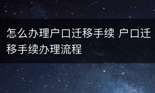 怎么办理户口迁移手续 户口迁移手续办理流程