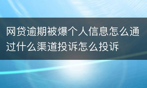 网贷逾期被爆个人信息怎么通过什么渠道投诉怎么投诉