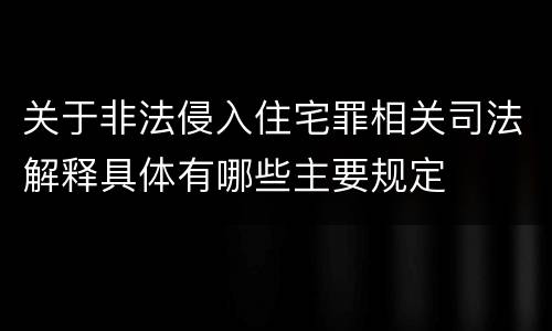 关于非法侵入住宅罪相关司法解释具体有哪些主要规定