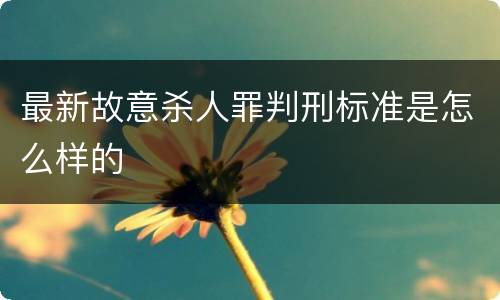 最新故意杀人罪判刑标准是怎么样的