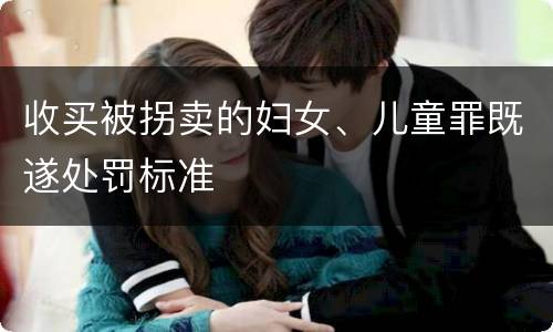 收买被拐卖的妇女、儿童罪既遂处罚标准