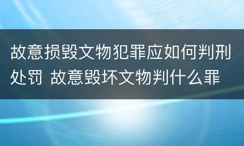 故意损毁文物犯罪应如何判刑处罚 故意毁坏文物判什么罪