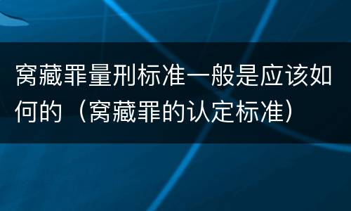 窝藏罪量刑标准一般是应该如何的（窝藏罪的认定标准）