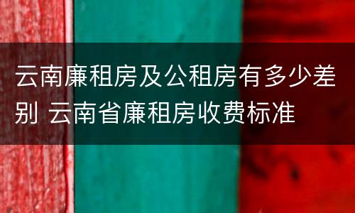 云南廉租房及公租房有多少差别 云南省廉租房收费标准