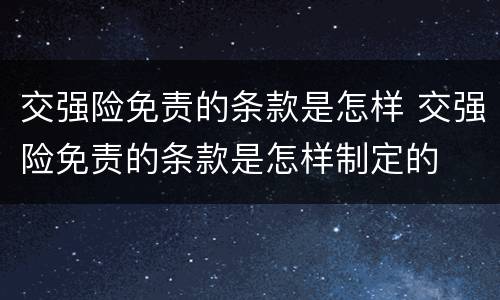 交强险免责的条款是怎样 交强险免责的条款是怎样制定的