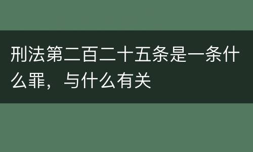 刑法第二百二十五条是一条什么罪，与什么有关