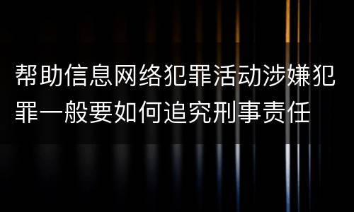 帮助信息网络犯罪活动涉嫌犯罪一般要如何追究刑事责任